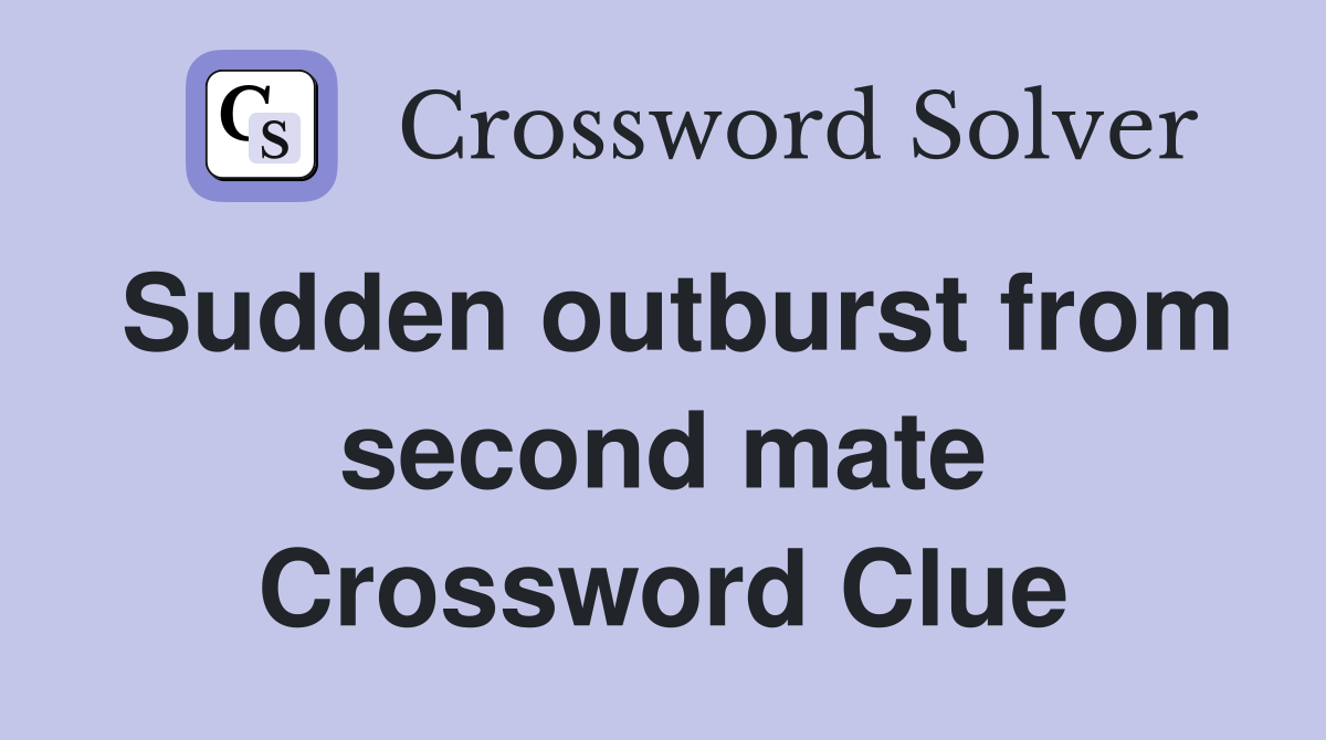 Sudden outburst from second mate Crossword Clue