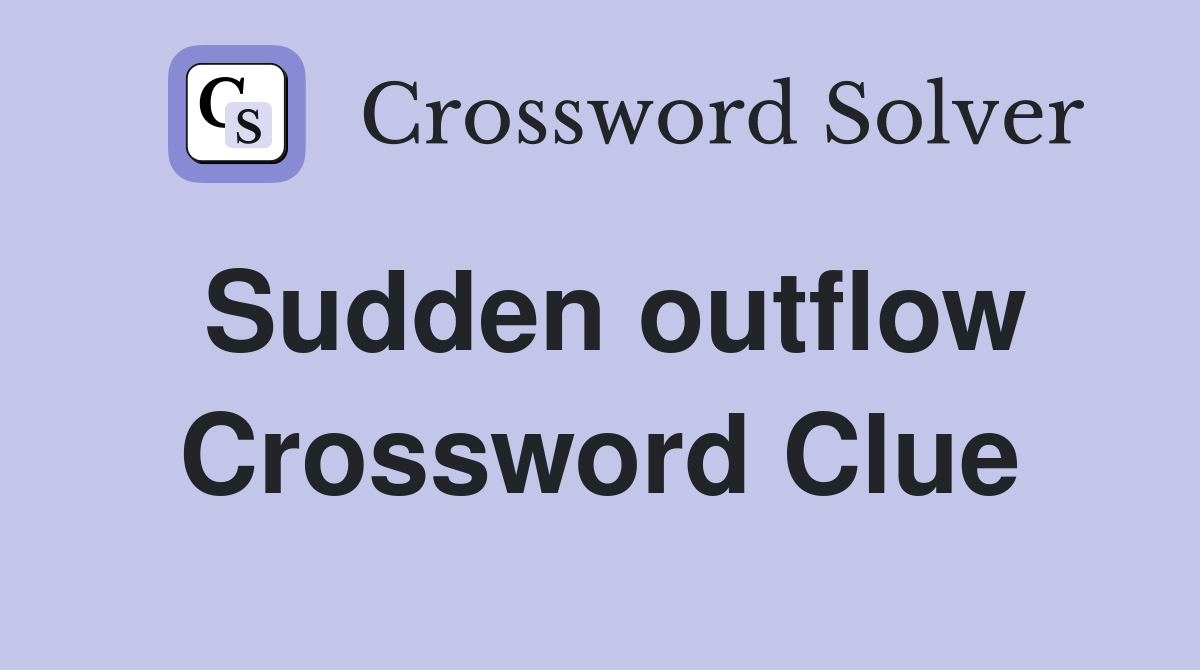 Sudden outflow Crossword Clue