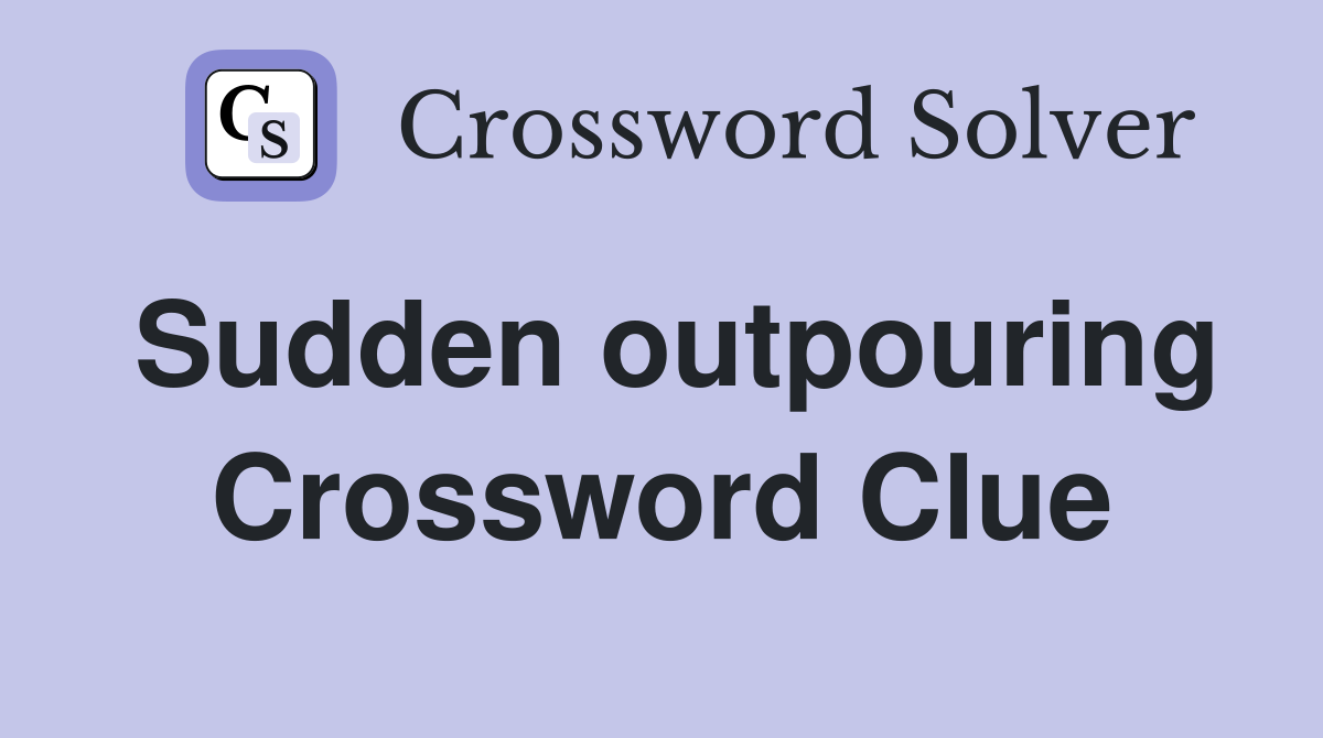 Sudden outpouring Crossword Clue Answers Crossword Solver