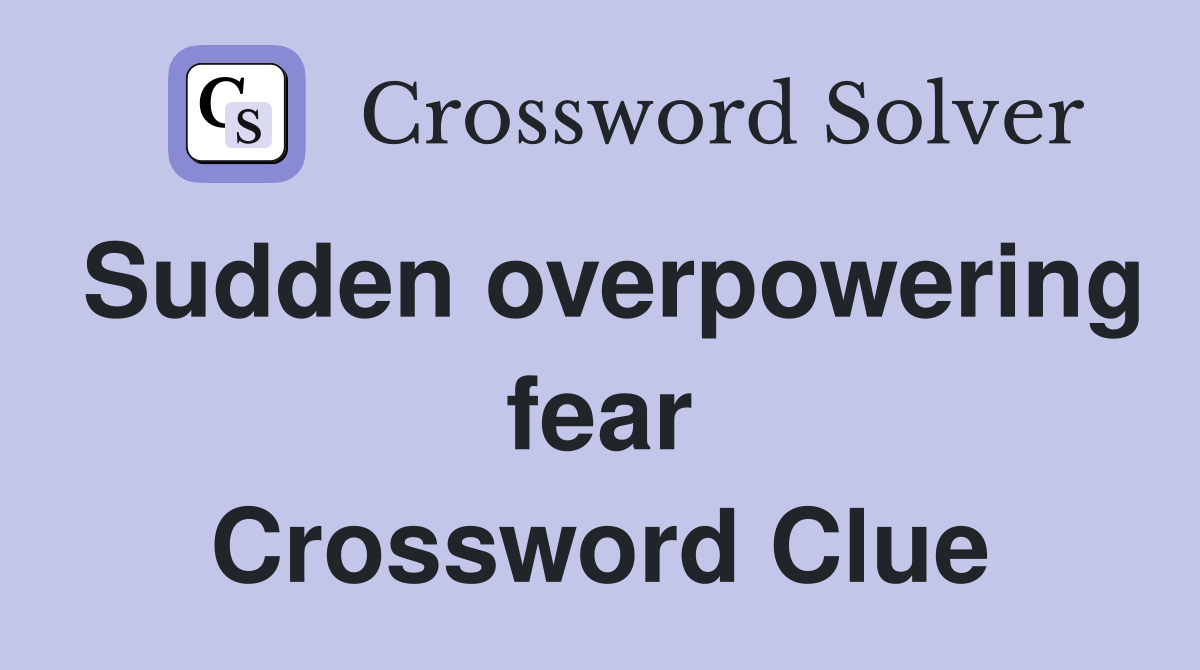 Sudden overpowering fear Crossword Clue