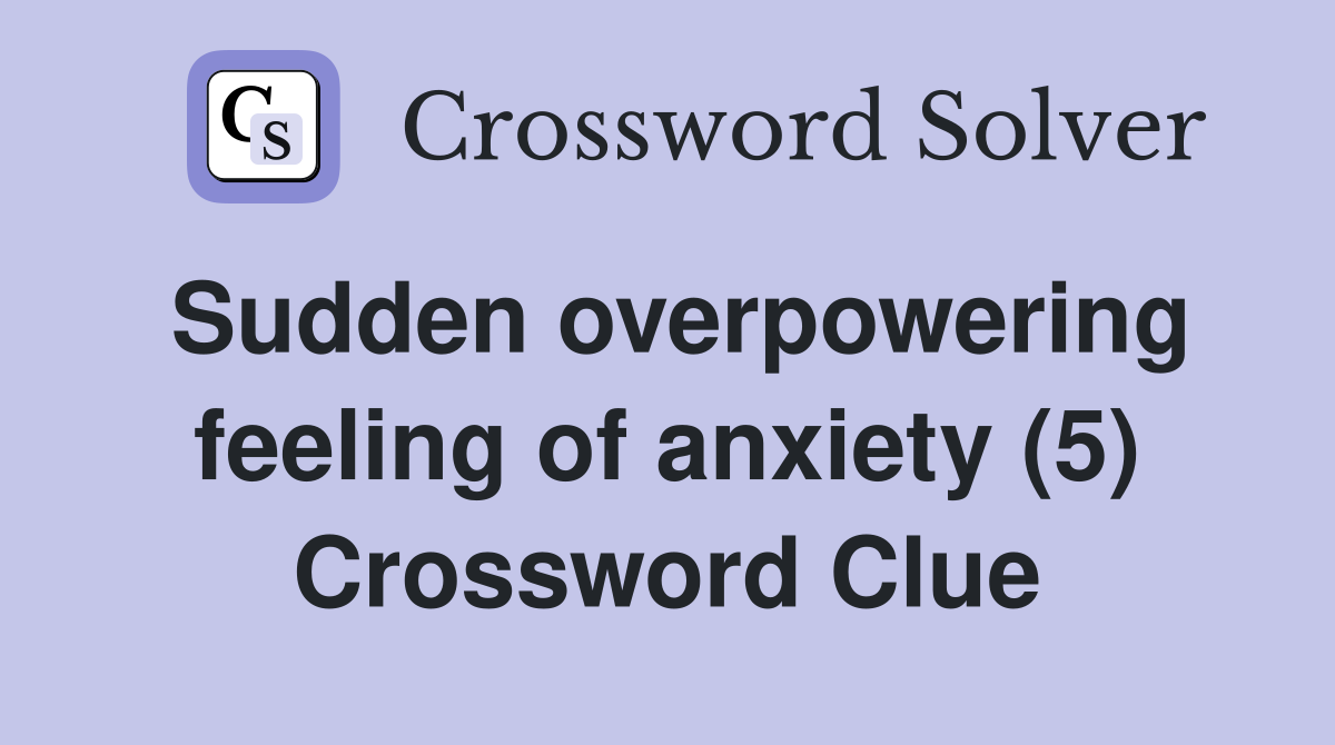 Sudden overpowering feeling of anxiety (5) Crossword Clue