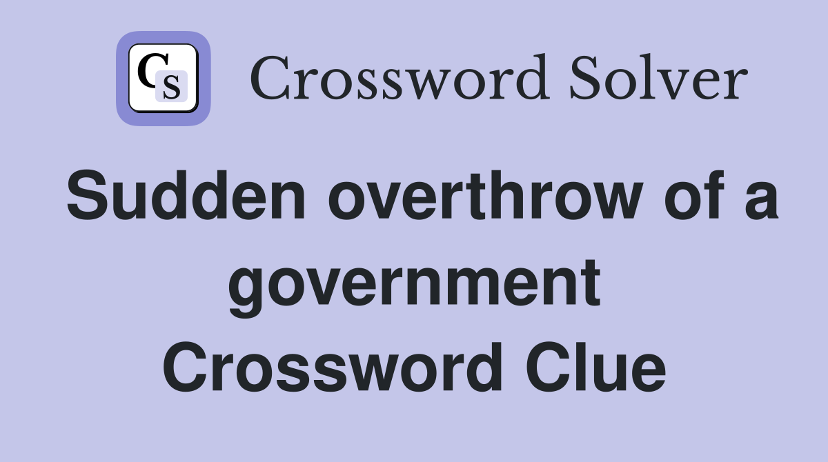 Sudden overthrow of a government Crossword Clue