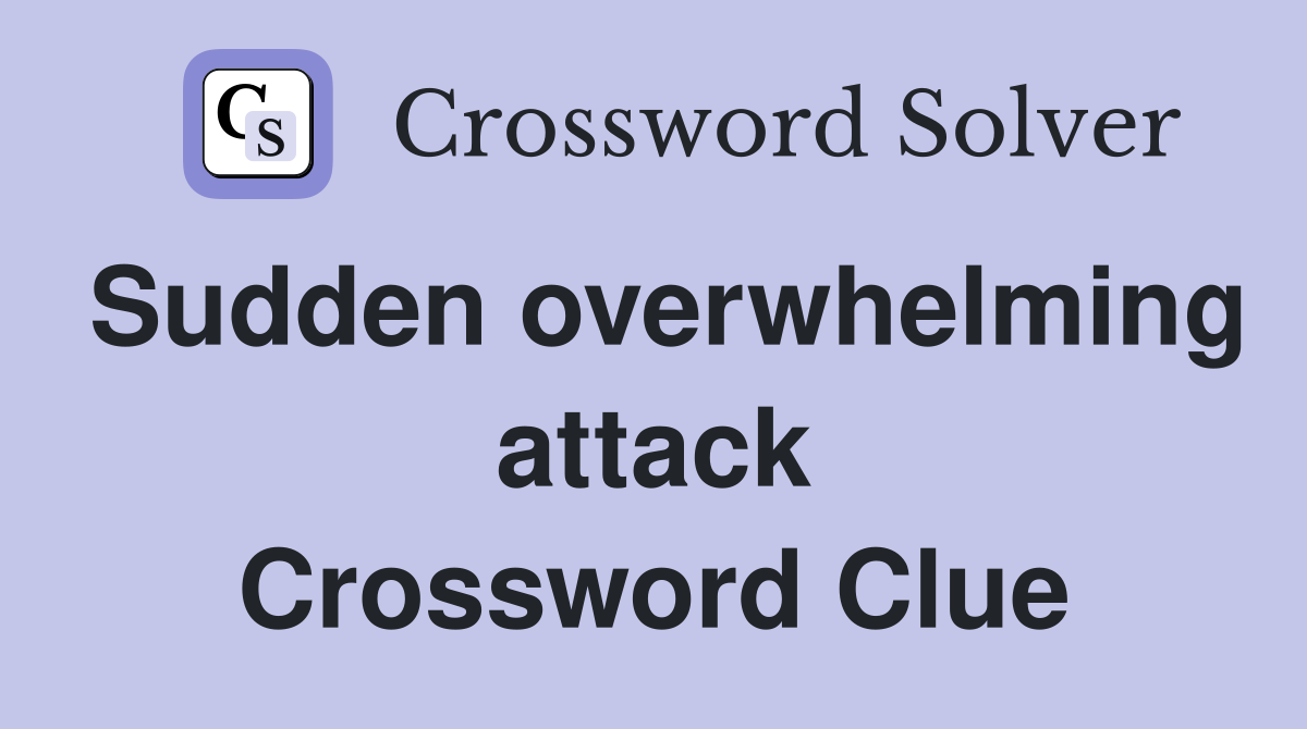 Sudden overwhelming attack Crossword Clue