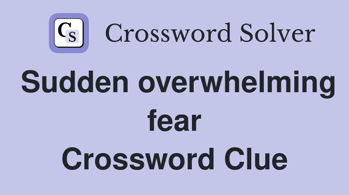 Sudden overwhelming fear Crossword Clue