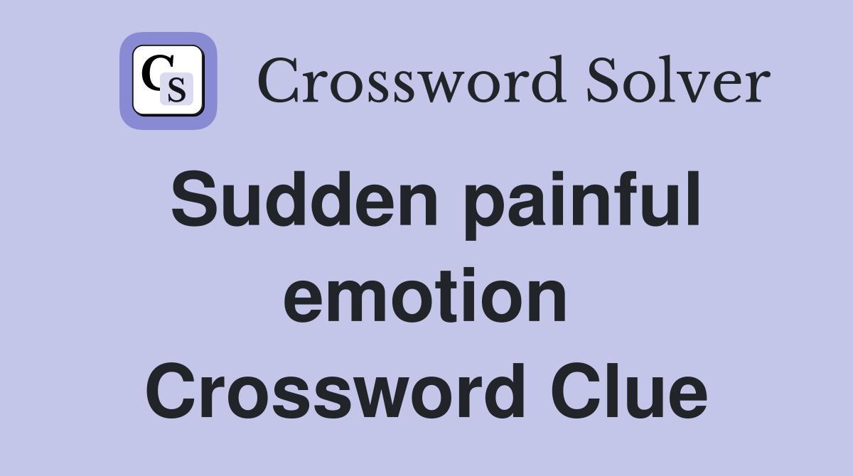 Sudden painful emotion Crossword Clue