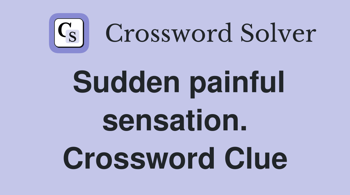Sudden painful sensation. Crossword Clue