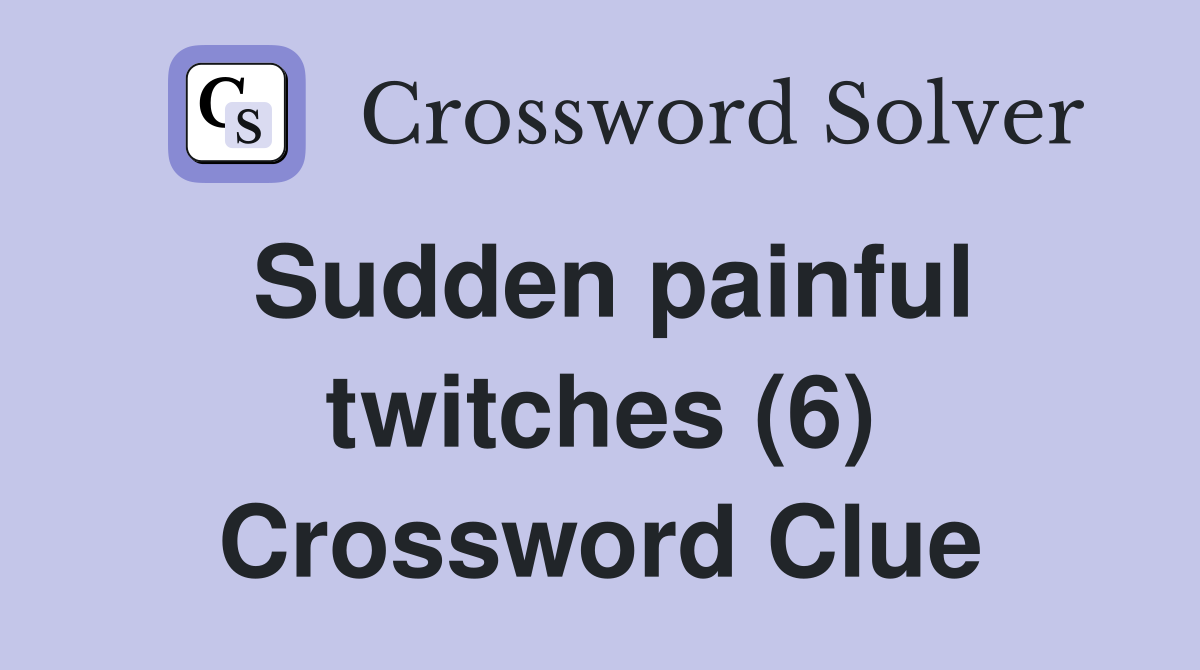 Sudden painful twitches (6) Crossword Clue