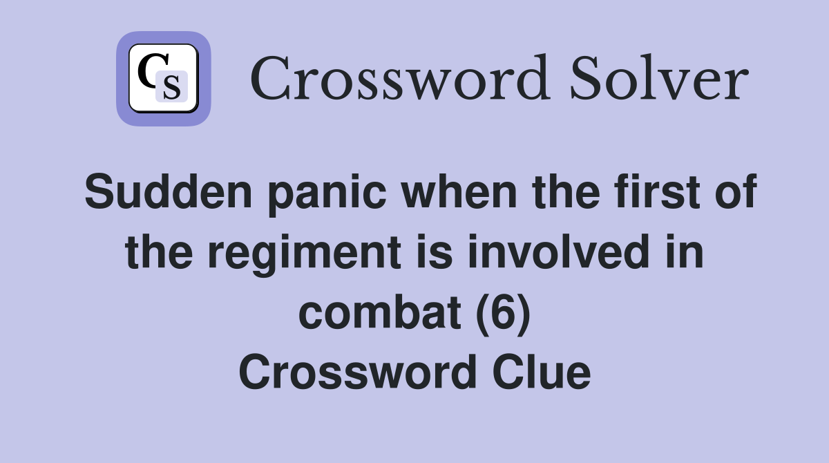 Sudden panic when the first of the regiment is involved in combat (6) Crossword Clue
