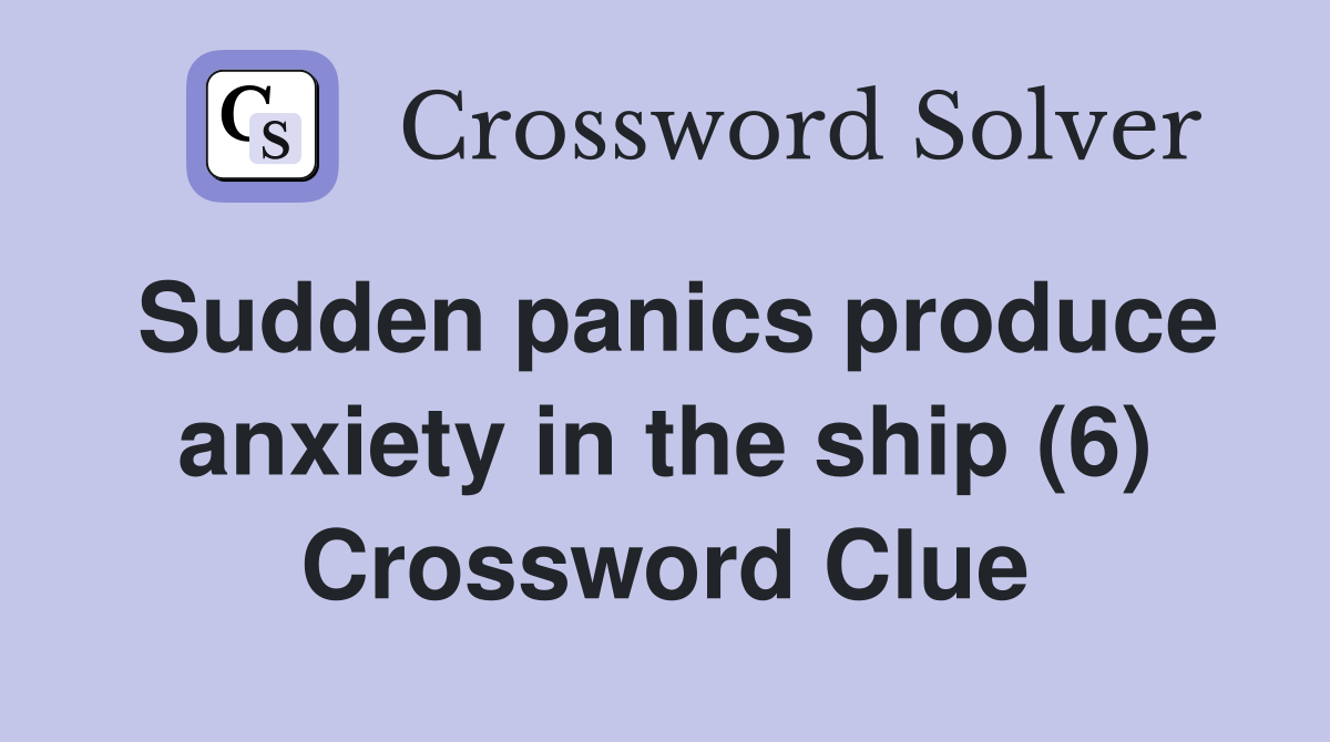 Sudden panics produce anxiety in the ship (6) Crossword Clue