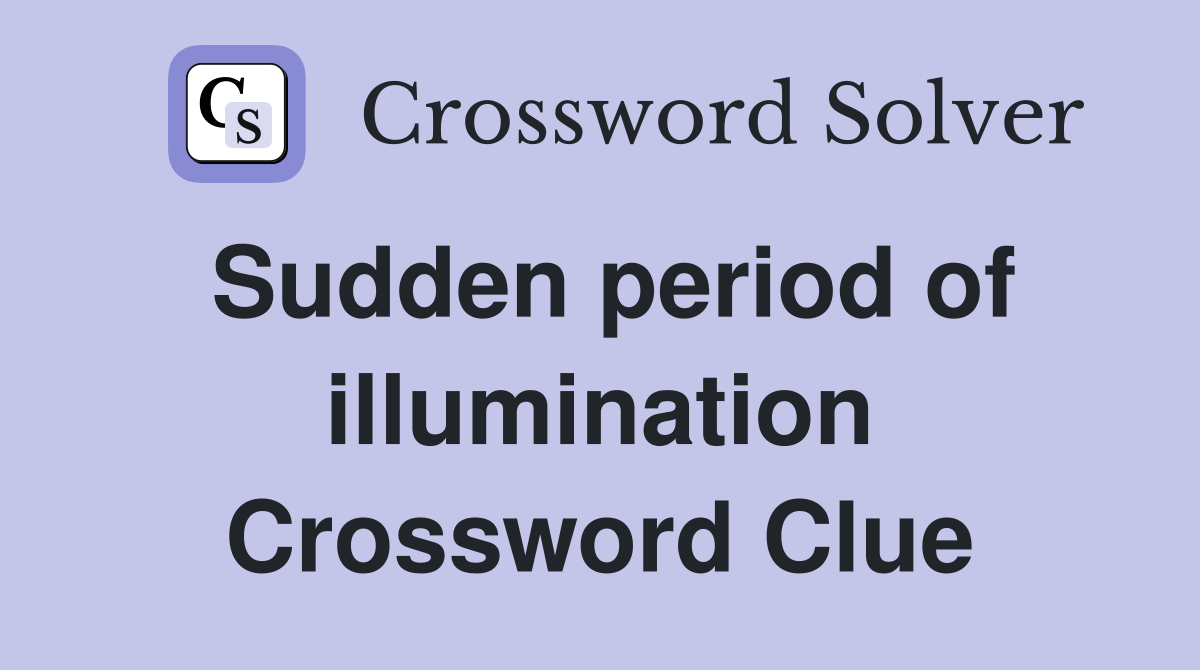 Sudden period of illumination Crossword Clue