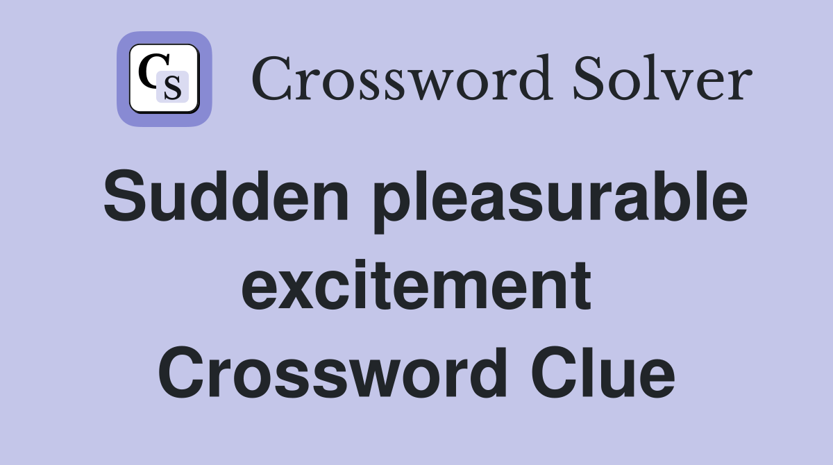Sudden pleasurable excitement Crossword Clue