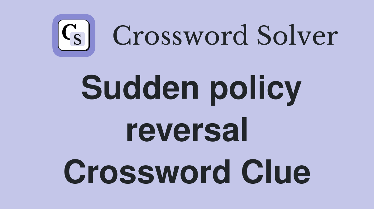 Sudden policy reversal Crossword Clue