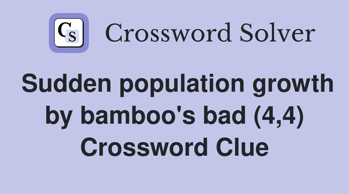 Sudden population growth by bamboo's bad (4,4) Crossword Clue