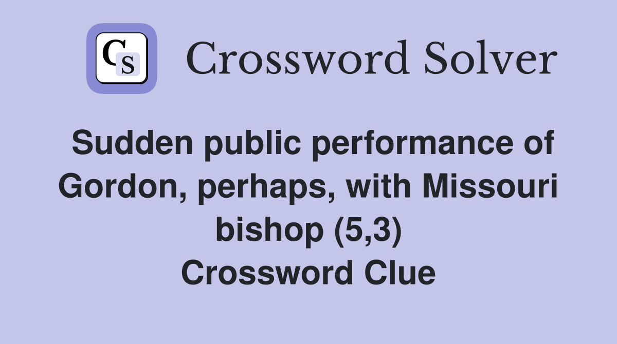 Sudden public performance of Gordon, perhaps, with Missouri bishop (5,3) Crossword Clue