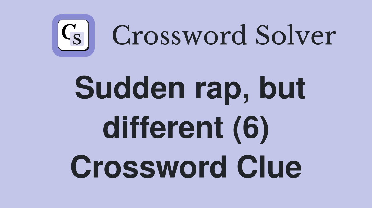 Sudden rap, but different (6) Crossword Clue