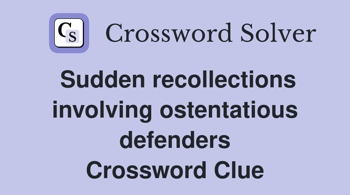 Sudden recollections involving ostentatious defenders Crossword Clue