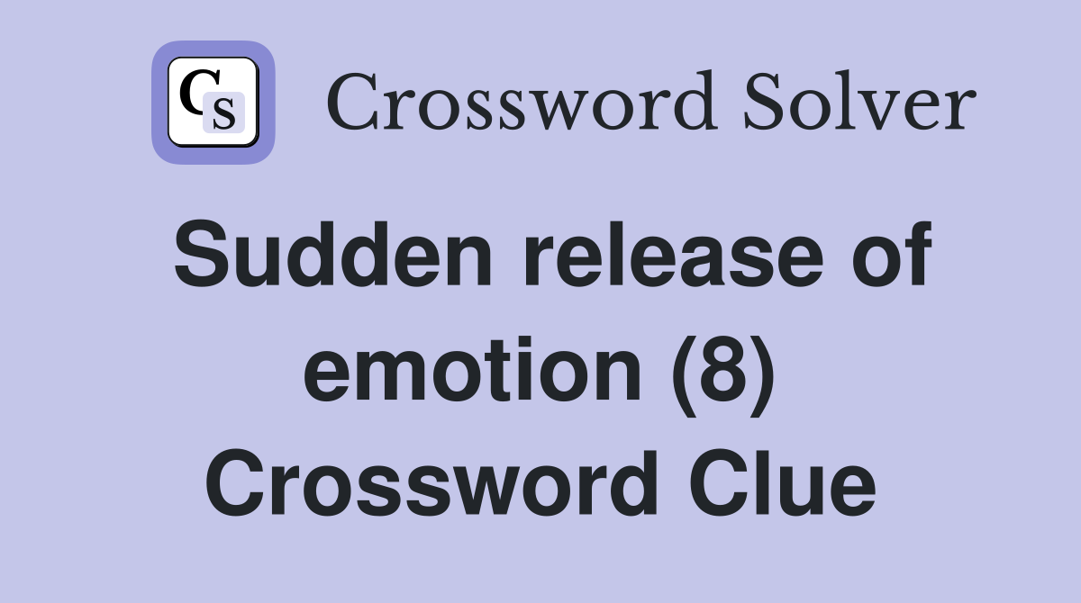 Sudden release of emotion (8) Crossword Clue