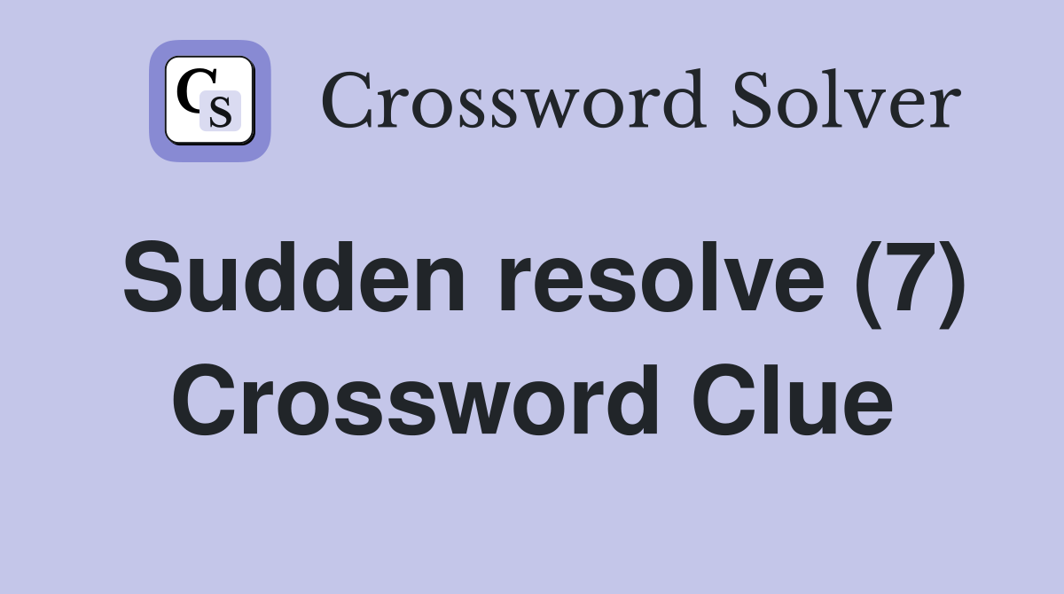 Sudden resolve (7) Crossword Clue