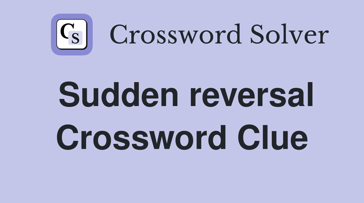Sudden reversal Crossword Clue