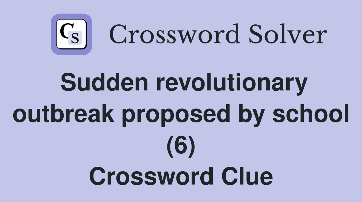 Sudden revolutionary outbreak proposed by school (6) Crossword Clue