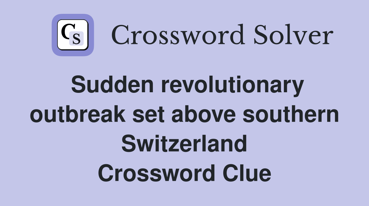Sudden revolutionary outbreak set above southern Switzerland Crossword Clue