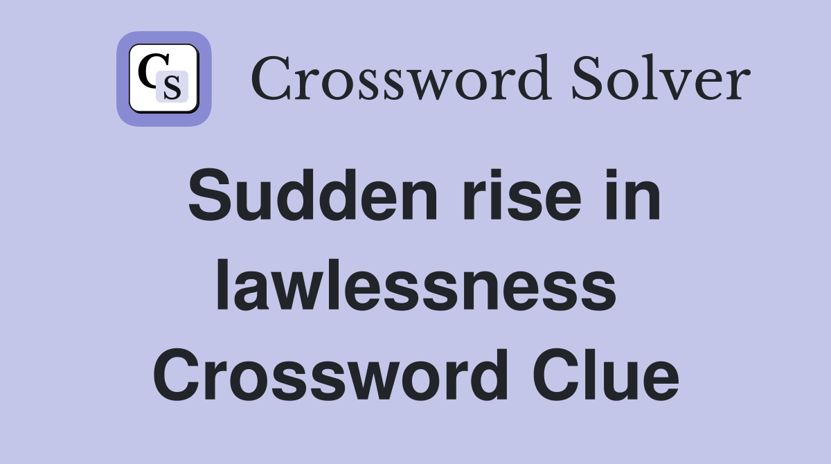 Sudden rise in lawlessness Crossword Clue