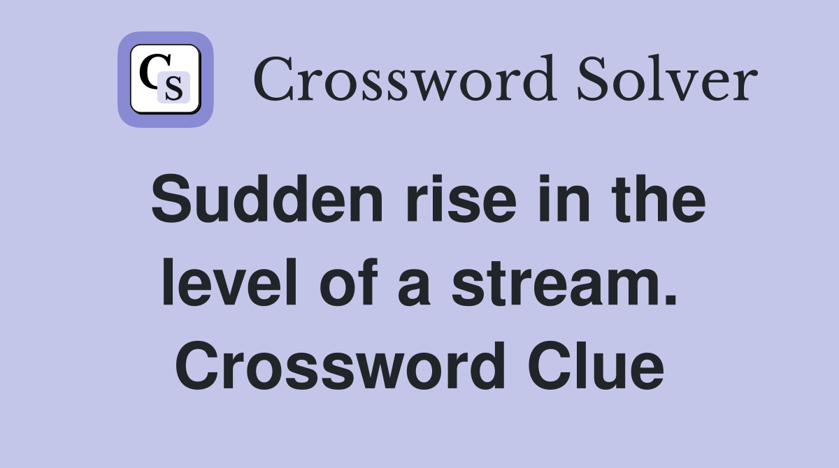 Sudden rise in the level of a stream. Crossword Clue