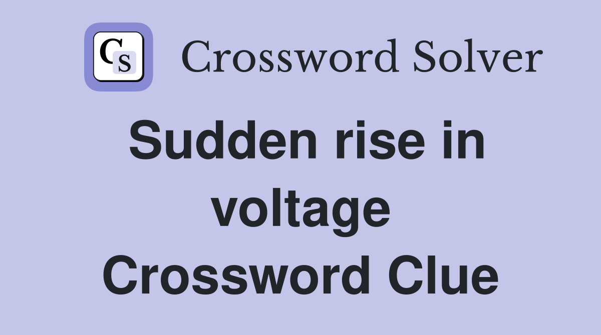 Sudden rise in voltage Crossword Clue