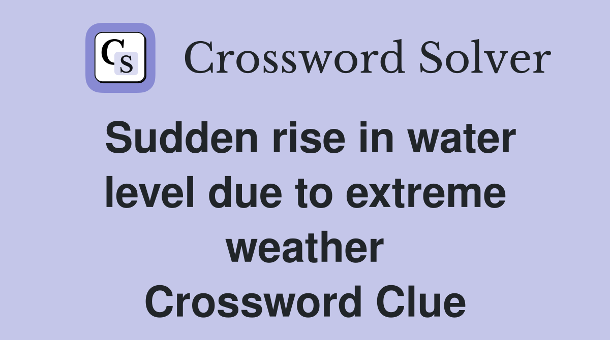 Sudden rise in water level due to extreme weather Crossword Clue