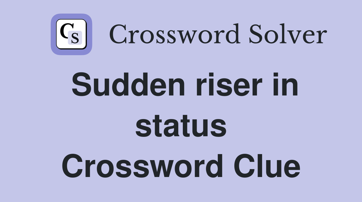 Sudden riser in status Crossword Clue