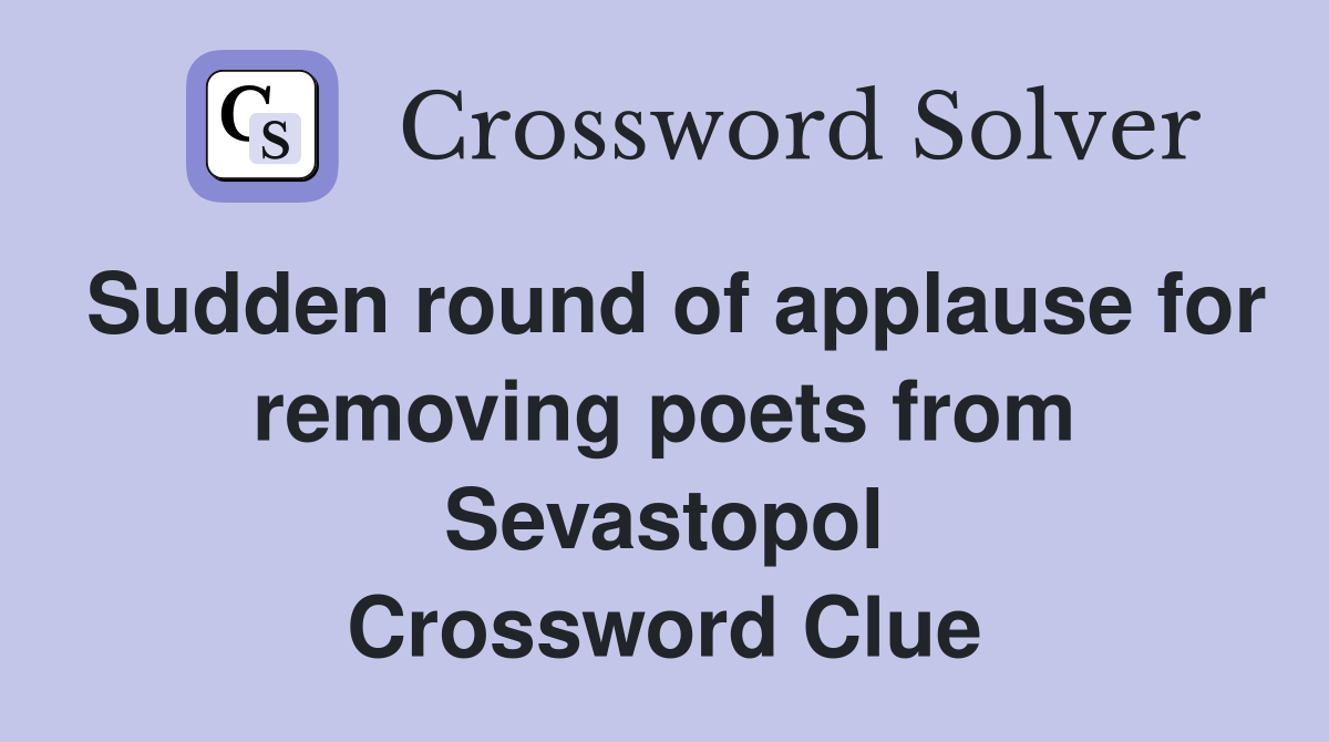 Sudden round of applause for removing poets from Sevastopol Crossword Clue