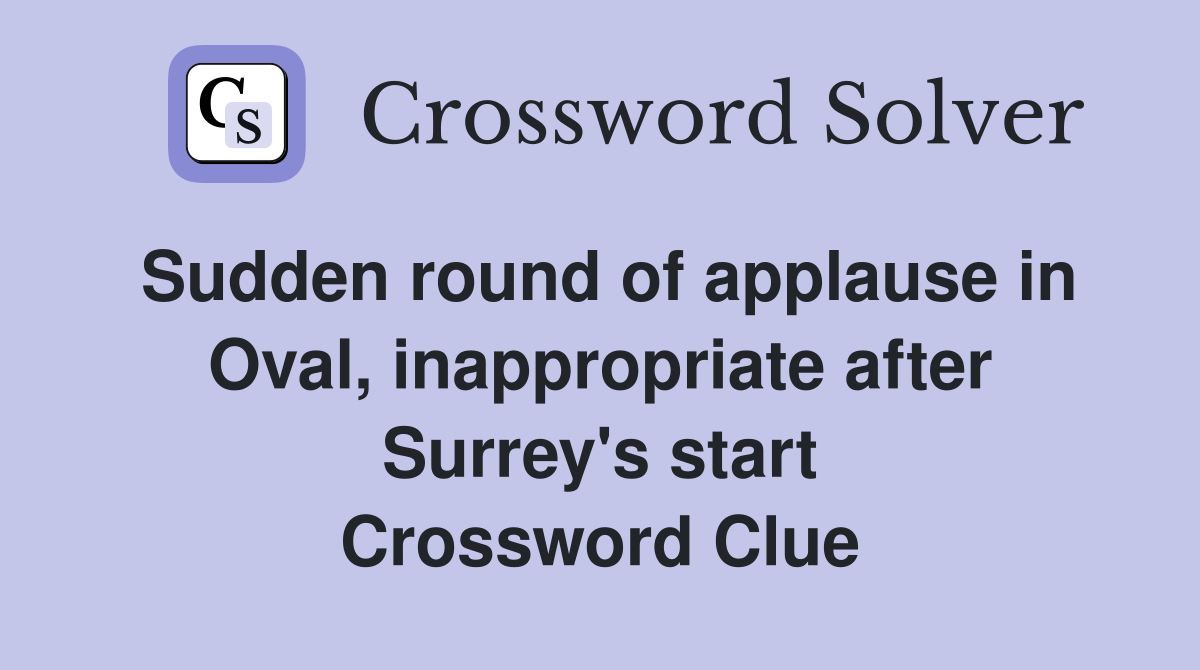 Sudden round of applause in Oval, inappropriate after Surrey's start Crossword Clue