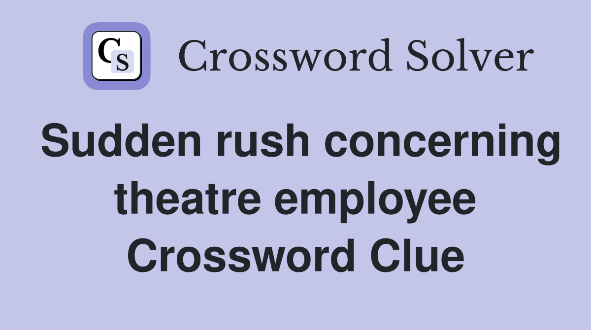Sudden rush concerning theatre employee Crossword Clue
