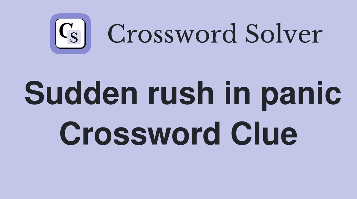 Sudden rush in panic Crossword Clue