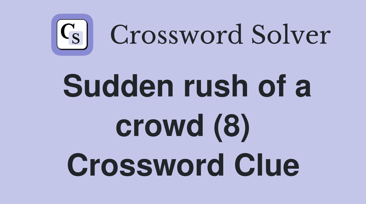 Sudden rush of a crowd (8) Crossword Clue