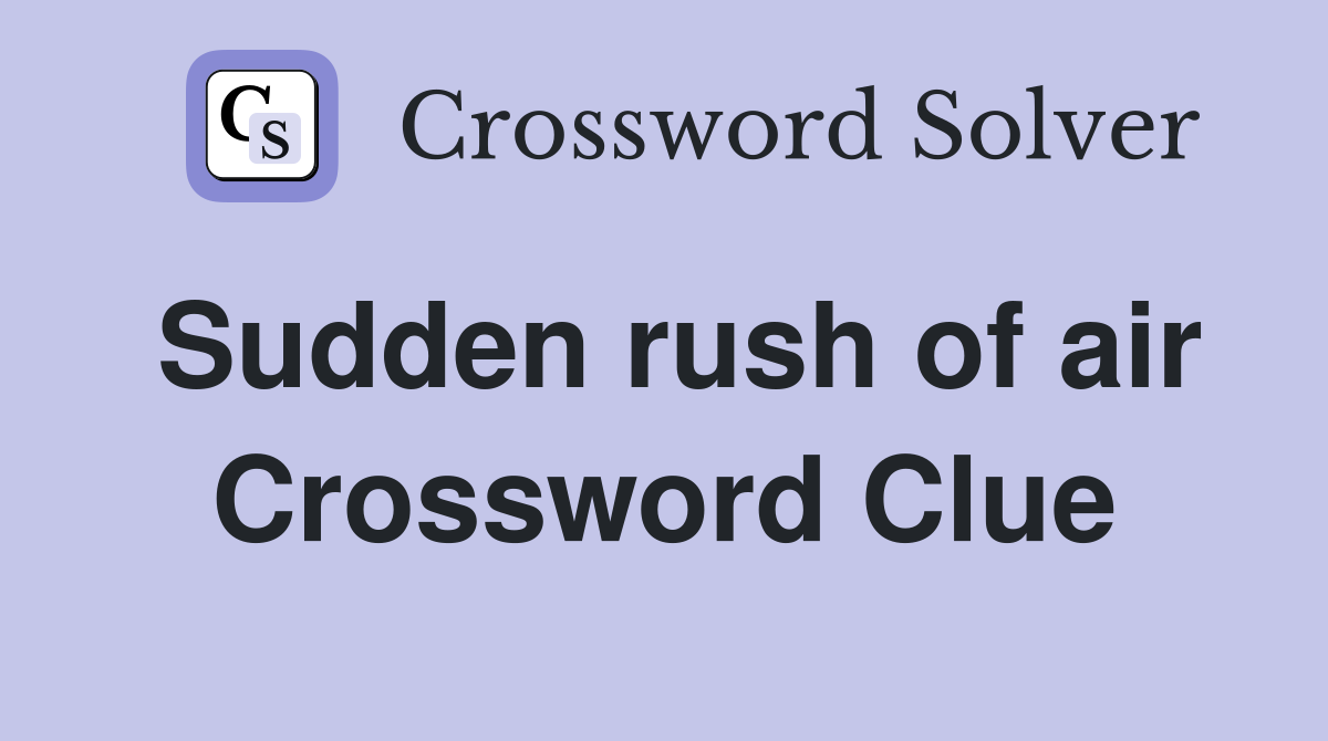 Sudden rush of air Crossword Clue