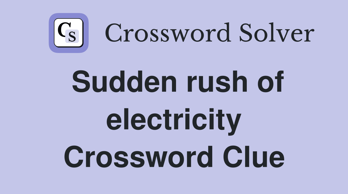 Sudden rush of electricity Crossword Clue