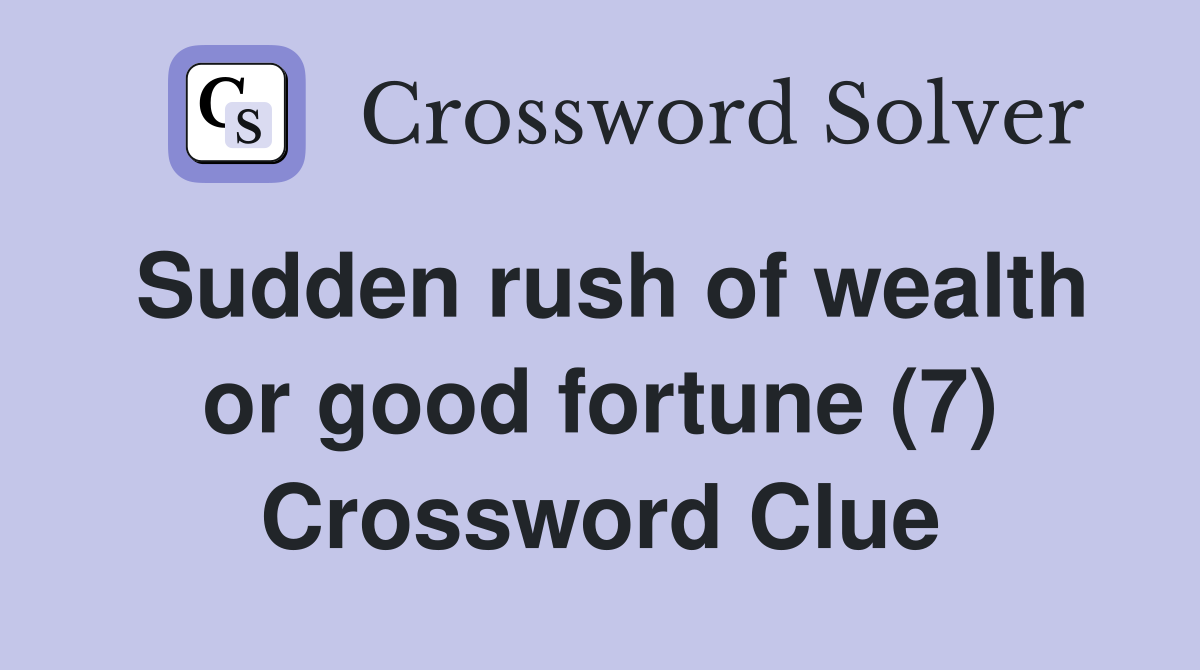 Sudden rush of wealth or good fortune (7) Crossword Clue