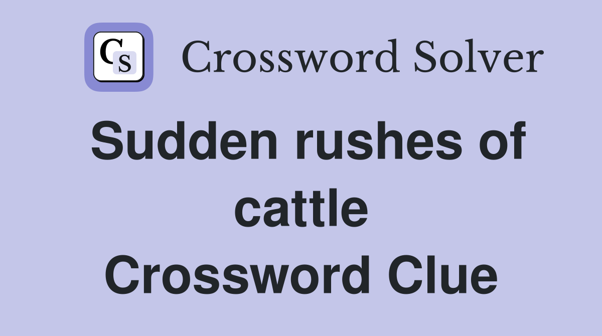 Sudden rushes of cattle Crossword Clue