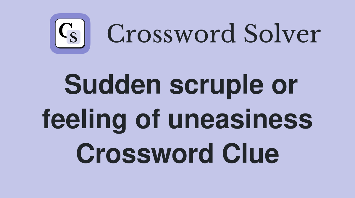 Sudden scruple or feeling of uneasiness Crossword Clue