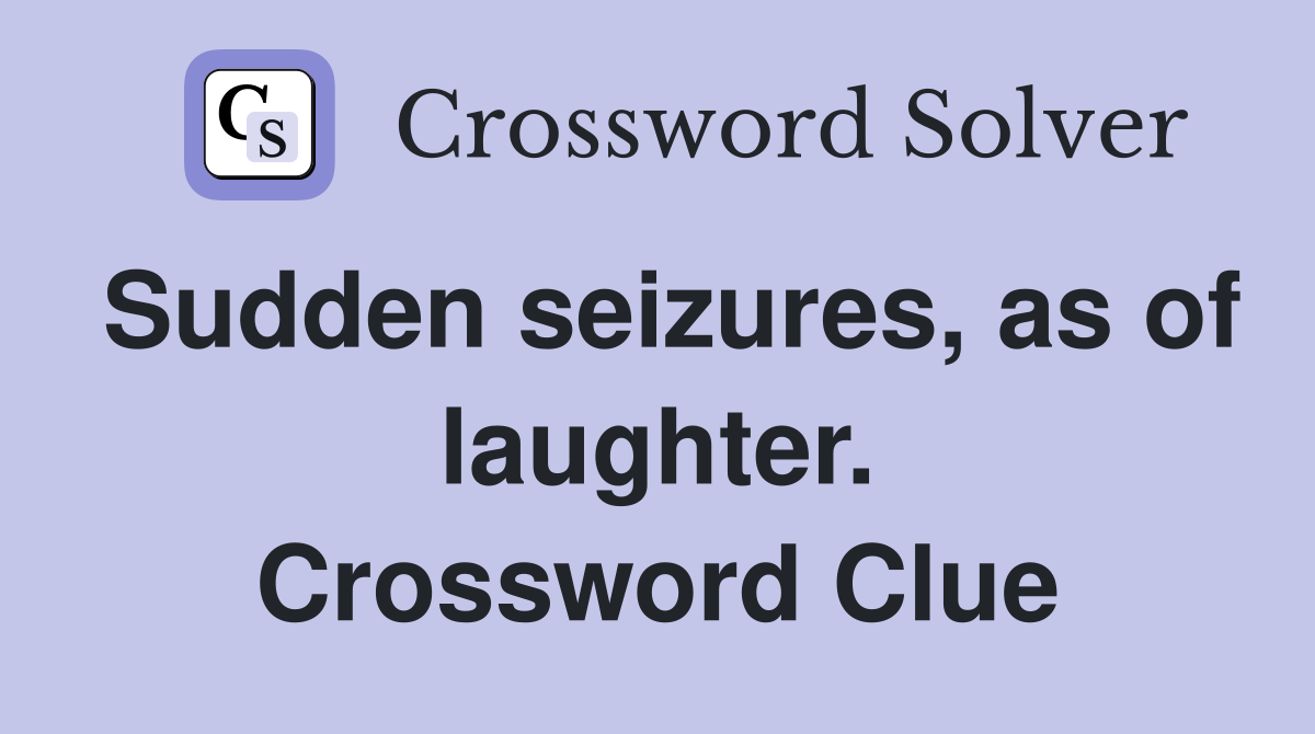 Sudden seizures, as of laughter. Crossword Clue