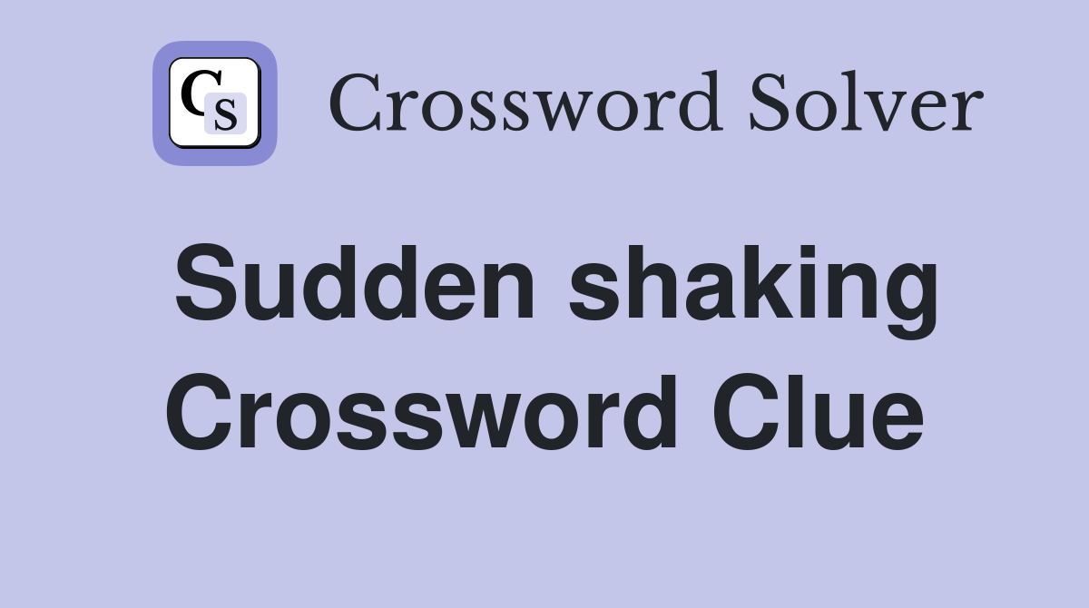 Sudden shaking Crossword Clue