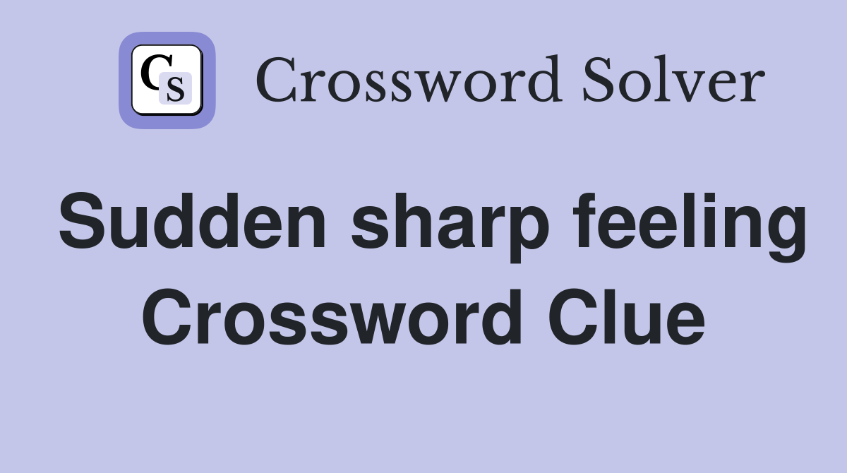 Sudden sharp feeling Crossword Clue