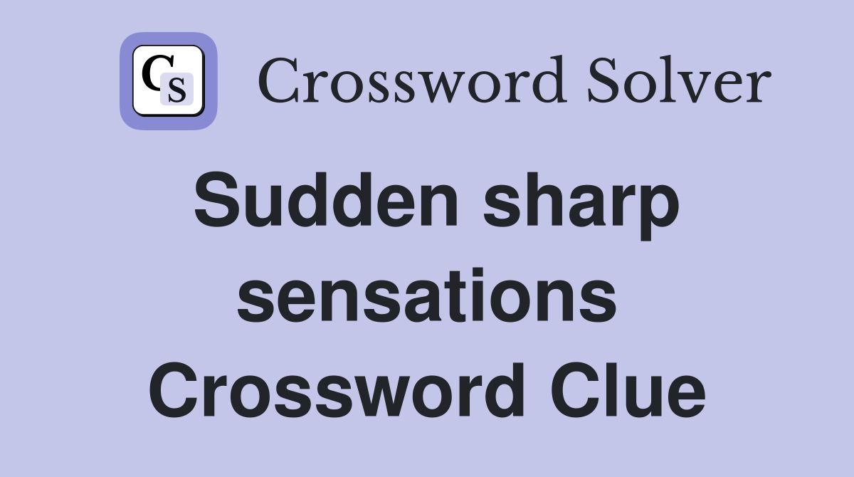 Sudden sharp sensations Crossword Clue