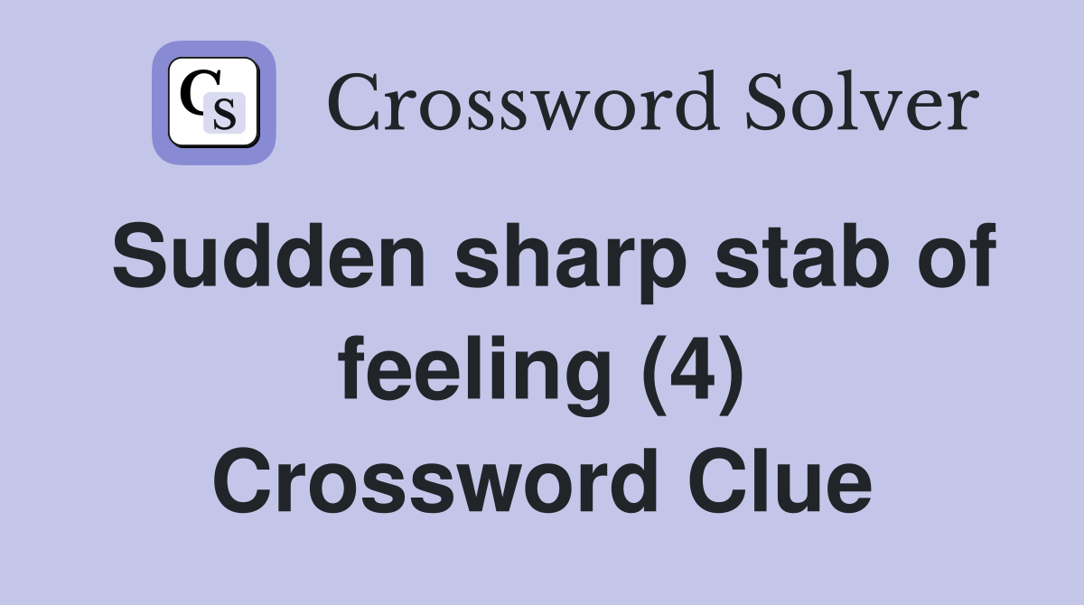 Sudden sharp stab of feeling (4) Crossword Clue