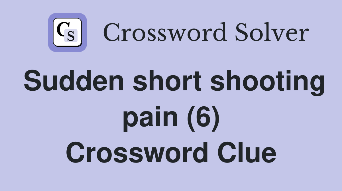 Sudden short shooting pain (6) Crossword Clue