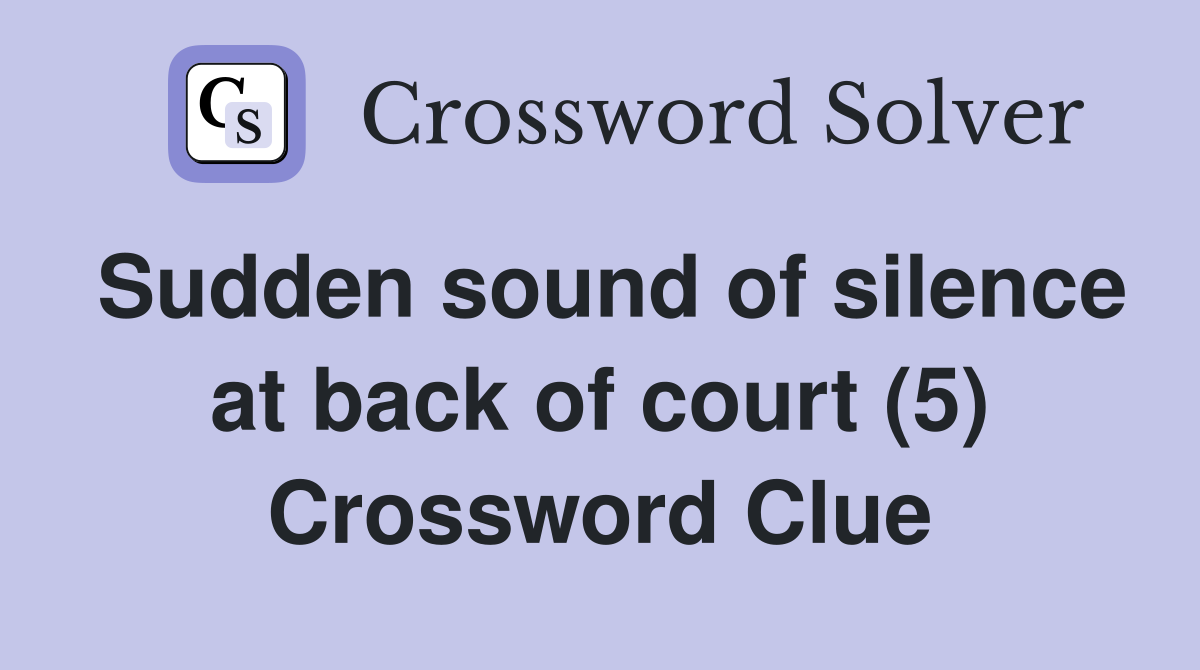 Sudden sound of silence at back of court (5) Crossword Clue