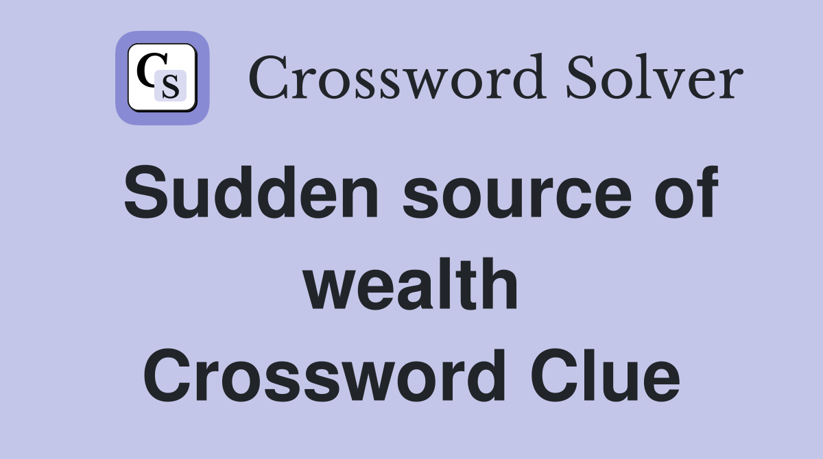 Sudden source of wealth Crossword Clue