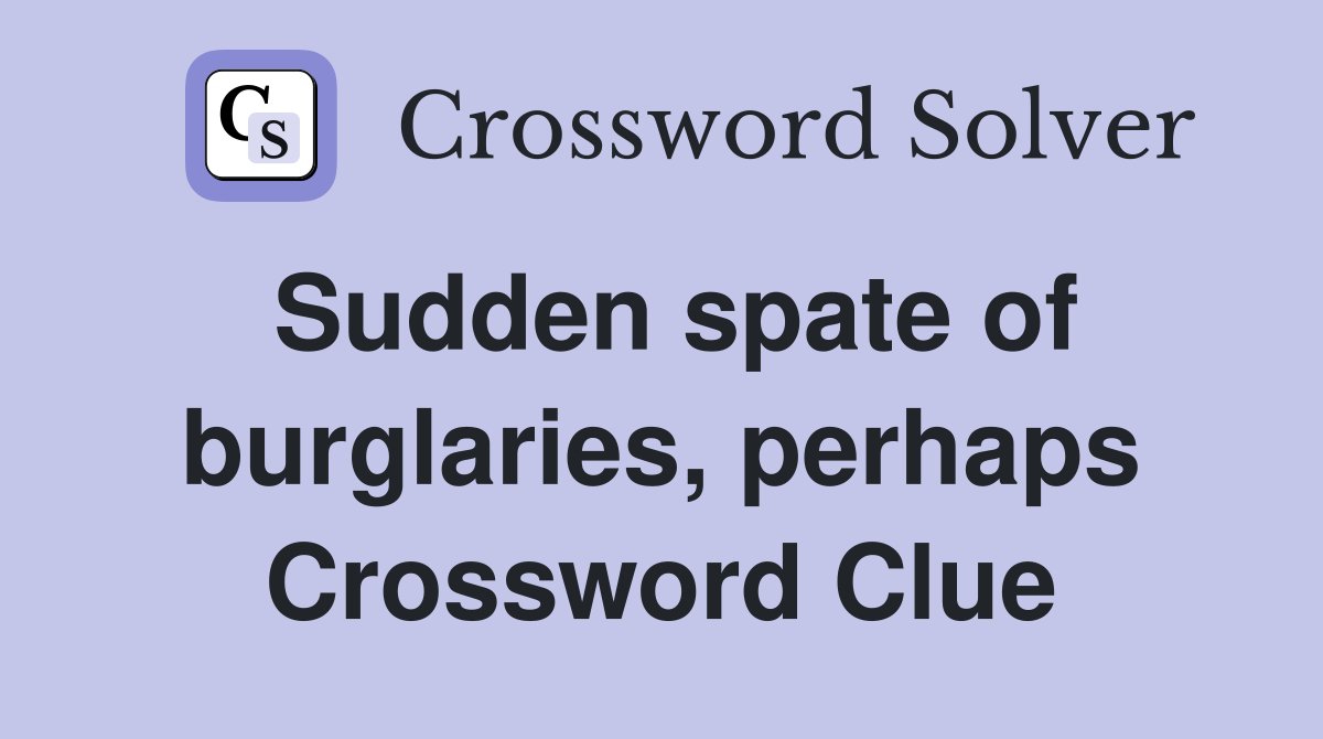 Sudden spate of burglaries, perhaps Crossword Clue