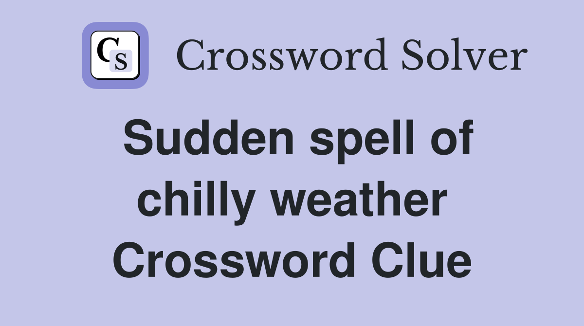 Sudden spell of chilly weather Crossword Clue